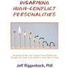 Disarming High-Conflict Personalities: Dealing with the Eight Most Difficult People in Your Life Before They Burn You Out (Riggenbach Jeff)