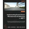 Implementing Event-driven Microservices Architecture in .NET 7: Develop event-based distributed apps that can scale with ever-changing business demand