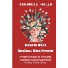 How to Heal Anxious Attachment (Isabella Wells)(Brožovaná)