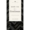 How to Be a Gentleman Revised and Expanded (John Bridges)(Brožovaná)