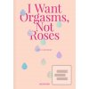 I Want Orgasms, Not Rose…