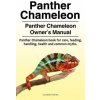 Panther Chameleon. Panther Chameleon Owner's Manual. Panther Chameleon book for care, feeding, handling, health and common myths.