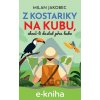 E-kniha Z Kostariky na Kubu, chceš-li dostat přes hubu - Milan Jakobec