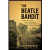 The Beatle Bandit: A Serial Bank Robber's Deadly Heist, a Cross-Country Manhunt, and the Insanity Plea That Shook the Nation (Hendley Nate)