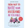 How Not to Hate Your Husband After Kids - Jancee Dunn, Arrow