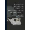 Record of Experiments Upon the Functions of the Cerebral Cortex (Victor Horsley,E. a. (Edward Alb Sharpey-Schäfer)(Brožovaná)