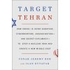 Target Tehran: How Israel Is Using Sabotage, Cyberwarfare, Assassination - And Secret Diplomacy - To Stop a Nuclear Iran and Create a