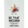 Be That Unicorn: Find Your Magic, Live Your Truth, and Share Your Shine (Happiness Book for Women, for Fans of Brene Brown) (Block Jenny)