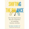 Shifting the Balance: How Top Organizations Beat the Competition by Combining Intuition with Data (Schrutt Mark)