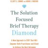 The Solution Focused Brief Therapy Diamond: A New Approach to Sfbt That Will Empower Both Practitioner and Client to Achieve the Best Outcomes