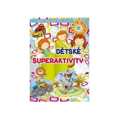 Dětské superaktivity - Labyrinty, omalovánky, hravé úkoly - autor neuvedený