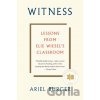 Witness: Lessons from Elie Wiesel's Classroom - Ariel Burger