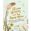 Slow Down and Be Here Now: More Nature Stories to Make You Stop, Look, and Be Amazed by the Tiniest Things (Freya Hartas)(Pevná)