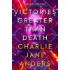 Victories Greater Than Death - Charlie Jane Anders, Titan Books
