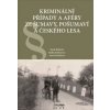 Kriminální případy a aféry ze Šumavy, Pošumaví a Českého lesa - Radka Kinkorová, Aneta Knotková, Karel Řeháček