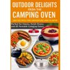 Outdoor Delights from the Camping Oven - 200 Recipes for Adventure and Flavor Perfect for Omnia, Dutch Ovens, and All Portable Camping Ovens (Julia RecipeMaster)(Brožovaná)