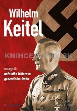 Wilhelm Keitel - Monografie náčelníka Hitlerova generálního štábu Walter Görlit Kniha