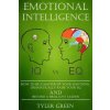 Emotional Intelligence: How To Be A Master Of Your Emotions, Dramatically Raise Your EQ And Become Brilliant Leader (Tyler Green)(Brožovaná)