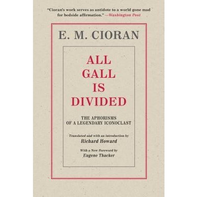All Gall Is Divided: The Aphorisms of a Legendary Iconoclast Cioran E. M.