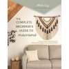 The Complete Beginner's Guide to Macramé: Master the Craft with 20 Projects for Wall Art, Plant Hangers, Chic Accessories and More (Brožovaná)