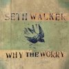 Seth Walker, WHY THE WORRY, CD