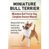 Miniature Bull Terrier. Miniature Bull Terrier Dog Complete Owners Manual. Miniature Bull Terrier book for care, costs, feeding, grooming, health and