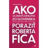 Ako sa zbaviť zúfalstva zo Slovenska a poraziť Roberta Fica - Samo Marec