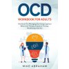Ocd Workbook for Adults; Workbook for Managing Ocd Using Cognitive Behavioral Therapy, Exposure Therapy, Mindfulness and ACT (MIKE ABRAHAM)(Brožovaná)
