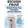 Bichon Frise. Bichon Frise Dog Complete Owners Manual. Bichon Frise care, costs, feeding, grooming, health and training all included. (George Hoppendale,Asia Moore)(Brožovaná)