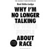 Why I´m No Longer Talking to White Peopl - Reni Eddo-Lodge, Bloomsbury Publishing