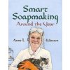 Smart Soapmaking Around the Year: An Almanac of Projects, Experiments, and Investigations for Advanced Soap Making