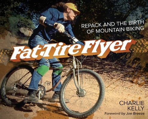 Fat Tire Flyer: Repack and the Birth of Mountain Biking Kelly Charlie