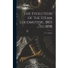 The Evolution of the Steam Locomotive, 1803 to 1898 (Pevná)