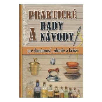 Praktické rady a návody pre domácnosť, zdravie a krásu