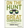 On the Hunt for Great Companies: An Investor′s Gui de to Evaluating Business Quality and Durability