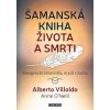 Šamanská kniha života a smrti - Anne O´Neill, Alberto Villoldo