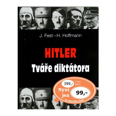 Hitler Tváře diktátora - J. Fest, H. Hoffmann