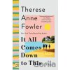 It All Comes Down to This - Therese Anne Fowler