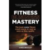Fitness Business Mastery: The book every fitness coach needs to read as soon as they qualify (Chris Bradley)(Brožovaná)
