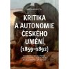 Kritika a autonomie českého umění - 1859–1892 - Martin Hrdina