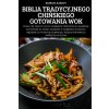Biblia Tradycyjnego ChiŃskiego Gotowania Wok