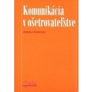 Komunikácia v ošetrovateľstve - Jarmila Kristová