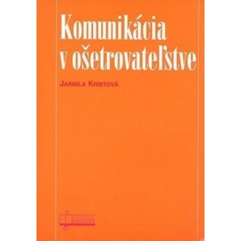 Komunikácia v ošetrovateľstve - Jarmila Kristová