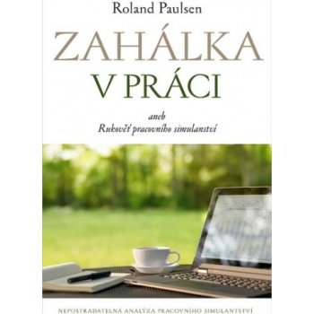 Zahálka v práci aneb Rukověť pracovního simulantství - Roland Paulsen