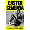 The Race To Be Myself - Caster Semenya