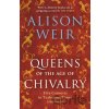 Queens of the Age of Chivalry - Alison Weir