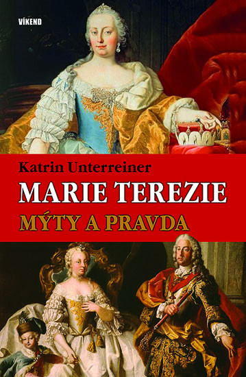 Marie Terezie – Mýty a pravda Katrin Unterreiner