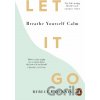 Let It Go: Breathe Yourself Calm - Rebecca Dennis