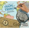 The Shape of Things How Mapmakers Picture Our World - Dean Robbins