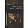 The Family Fallout Shelter (United States. Office of Civil and De...)(Brožovaná)